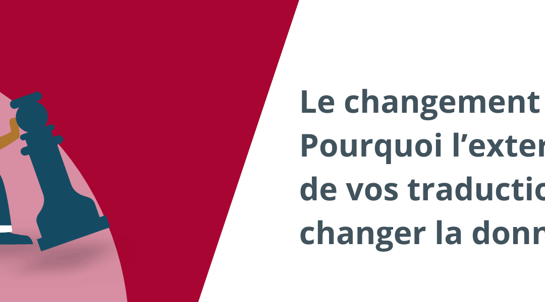 Le changement intelligent : Pourquoi l’externalisation de vos traductions peut changer la donne